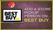 How To Add A Store Pickup Person On Best Buy