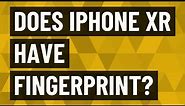 Does iPhone XR have fingerprint?