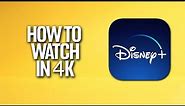 How To Watch Disney Plus In 4K Tutorial