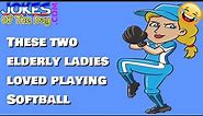 Funny Joke: These two elderly ladies loved playing Softball