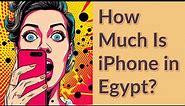 How Much Is iPhone in Egypt?