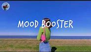 Mood Booster ~ Songs that make you feel good