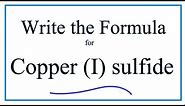 How to Write the Formula for Copper (I) sulfide