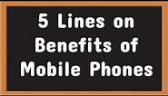 Benefits of Mobile Phones 5 Lines Essay in English || Essay Writing