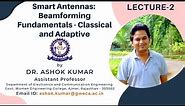 Lecture 2 | Beamforming Fundamentals |Classical & Adaptive |Antenna and Propagation |Dr. Ashok Kumar