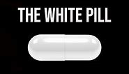 The White Pill Explained