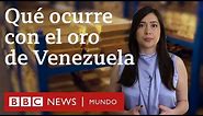 Oro de Venezuela: 3 claves de la batalla legal por el oro venezolano en Reino Unido | BBC Mundo