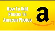 How To Add Photos To Amazon Photos