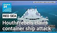 Houthi rebels claim responsibility for Red Sea container ship attack • FRANCE 24 English