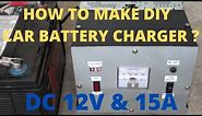 How To Make DIY Car Battery Charger (DC 12V & 15A)?