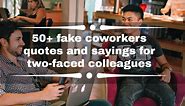 50  fake coworkers quotes and sayings for two-faced colleagues