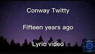 Conway Twitty - Fifteen years ago lyric video
