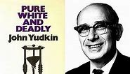 Sugar Quotes from John Yudkin - Pure White & Deadly