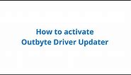 How To Activate Outbyte Driver Updater - official tutorial