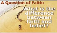 A Question of Faith: What is the difference between faith and belief