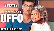 Offo Full Video Song | 2 States | Arjun Kapoor | Alia Bhatt | Amitabh Bhattacharya