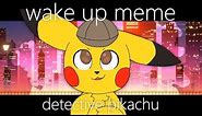 ►Wake Up Meme◄ Detective Pikachu