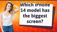 Which iPhone 14 model has the biggest screen?
