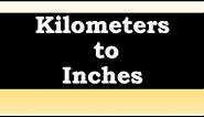How to convert Kilometers to Inches