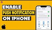 Enabling Push Notifications on iPhone: A Step-by-Step Guide 2023