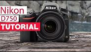 Nikon D750 Tutorial - Complete User Guide