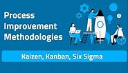 Process Improvement Methodologies: Kaizen, Kanban, Six Sigma