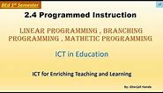 2.4 Programmed Instruction///Linear programming , Branching programming , Mathetic programming