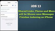 Shared Links, Photos and More will be Shown once Messages Finishes Indexing on iPhone iOS 13 - Fixed