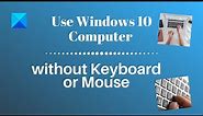 How to use Windows computer without keyboard or mouse