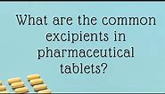 What are the Common Excipients in Pharmaceutical Tablets?