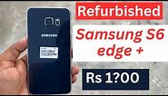 Unbelievable! Get a Refurbished Samsung Galaxy S6 Edge+ for Just Rs 1?00