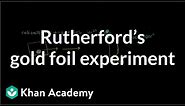RutherfordÂs gold foil experiment | Electronic structure of atoms | Chemistry | Khan Academy