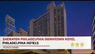 Sheraton Philadelphia Downtown Hotel - Philadelphia Hotels, Pennsylvania