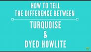 How to tell the difference between Turquoise and dyed Howlite