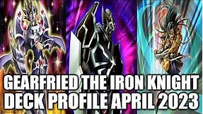GEARFRIED THE IRON KNIGHT DECK PROFILE (APRIL 2023) YUGIOH!