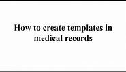 Creating Medical Record Templates: Streamline Diagnosis, Medication, and Case Sheets.