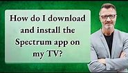 How do I download and install the Spectrum app on my TV?
