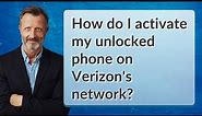 How do I activate my unlocked phone on Verizon's network?