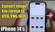 iPhone 14/14 Pro Max: How to Convert Image File Format to JPEG/PNG/HEIF