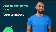 Vector assets - Android Conference Talks