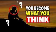 You Become What You Think: Change Your Thought, Change Your Life