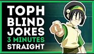 Blind Toph Jokes for 3 Minutes Straight