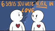 6 Signs You Were Never in Love