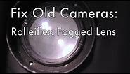 Fix Old Cameras: Rolleiflex Fogged Lens