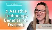 6 Assistive Technology Benefits For Dyslexia