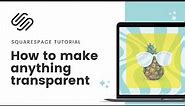 How to make anything transparent in Squarespace // Adjust Opacity in Squarespace with CSS