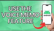 How To Use The Voice Memo Feature On Android (2023)