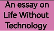 Write an essay on life without technology