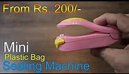 Household Plastic bag Mini Heat Sealing Machine for just Rs. 200 to 300