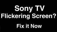 Sony TV Flickering Screen - Fix it Now
